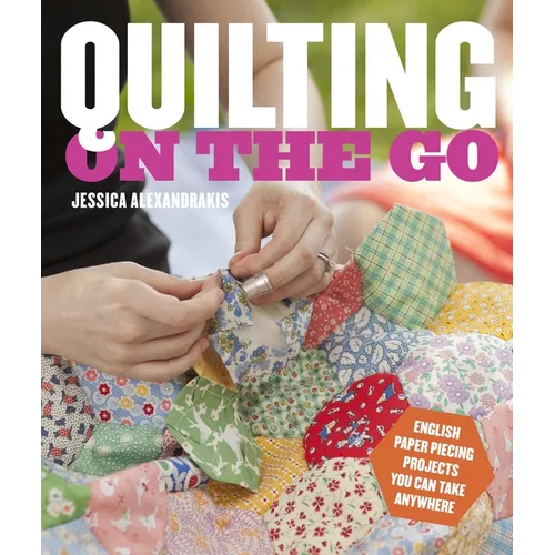 Quilting on the Go: English Paper Piecing Projects You Can Take Anywhere - Paperback