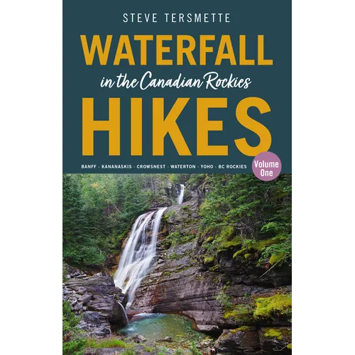 Waterfall Hikes in the Canadian Rockies - Volume 1: Banff--Kananaskis--Crowsnest--Waterton--Yoho--BC Rockies - Paperback