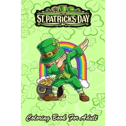 St Patricks Day Coloring Book For Adult: Dabbing Leprechaun Boys Kids Men An Adult Coloring Books St Patrick for Kids, Adults with Beautiful Irish Sha - Paperback