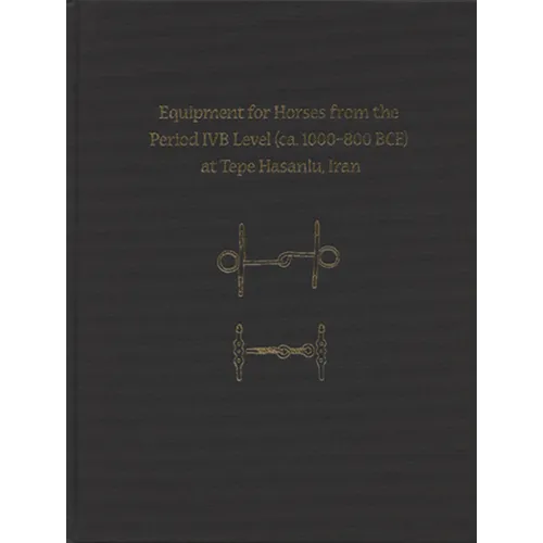 Equipment for Horses from the Period Ivb Level at Tepe Hasanlu, Iran - Hardcover