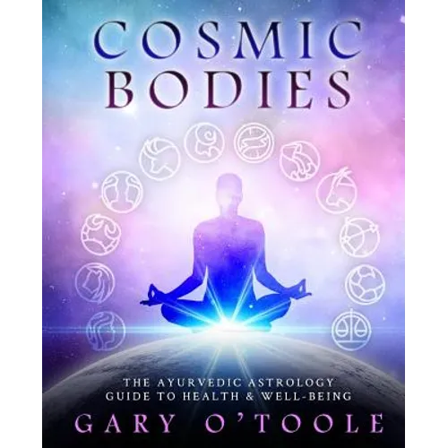 Cosmic Bodies: The Ayurvedic Astrology Guide to Health & Well-Being - Paperback