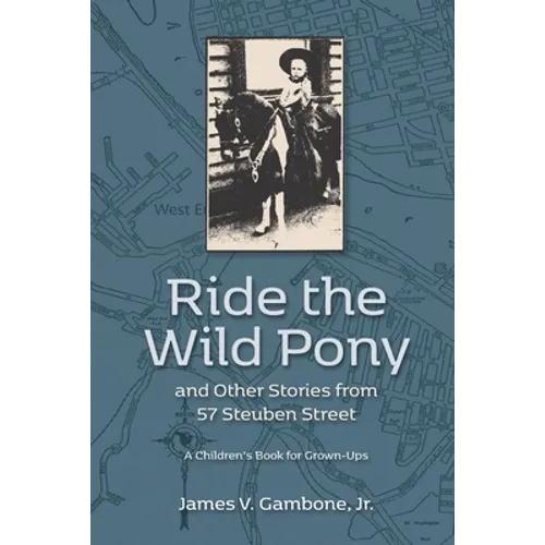 Ride the Wild Pony... and other stories from 57 Steuben Street: A Children's Book for Grown-Ups - Paperback