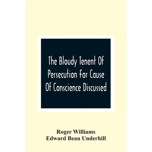 The Bloudy Tenent Of Persecution For Cause Of Conscience Discussed; And Mr. Cotton'S Letter Examined And Answered - Paperback