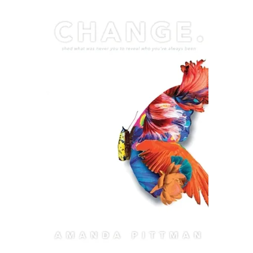 Change.: Shed What Was Never You to Reveal Who You've Always Been - Paperback