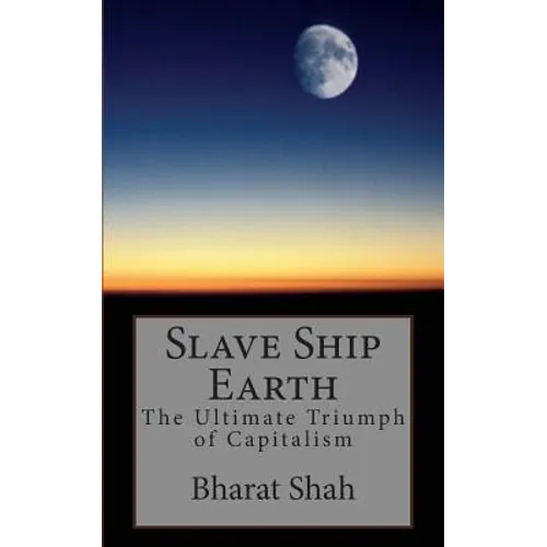 Slave Ship Earth: The Ultimate Triumph of Capitalism - Paperback