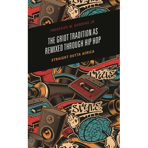 The Griot Tradition as Remixed through Hip Hop: Straight Outta Africa - Hardcover