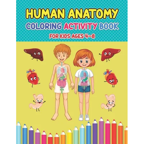 Human Anatomy Coloring Activity Book For Kids Ages 4-8: Pretty Human Body Parts Coloring Sheets For Kids Ages 2-5 and 4-8 Years Old - Children's Scien - Paperback