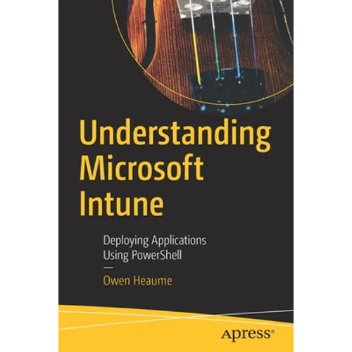 Understanding Microsoft Intune: Deploying Applications Using Powershell - Paperback