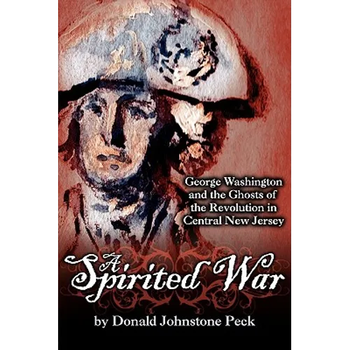 A Spirited War - George Washington and the Ghosts of the Revolution in Central New Jersey - Paperback
