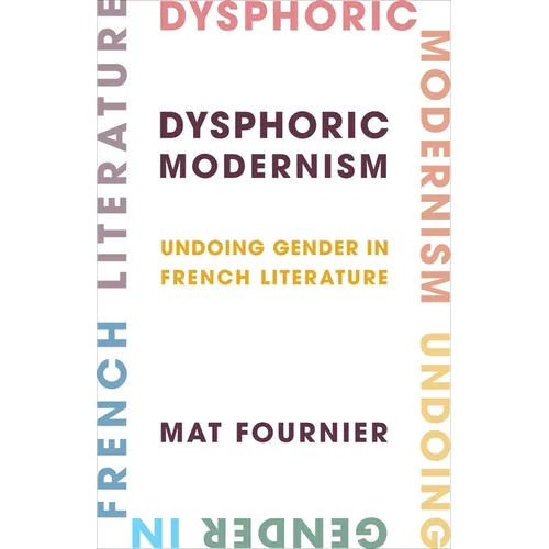 Dysphoric Modernism: Undoing Gender in French Literature - Paperback