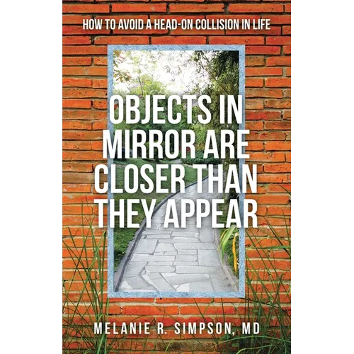 Objects in Mirror Are Closer Than They Appear: How to Avoid a Head-On Collision in Life - Paperback