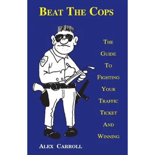 Beat the Cops, the Guide to Fighting Your Traffic Ticket and Winning - Paperback