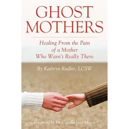 Ghost Mothers: Healing From the Pain of a Mother Who Wasn't Really There - Paperback