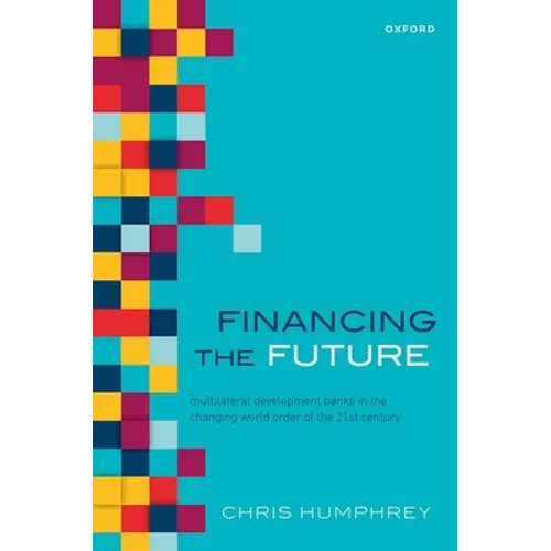 Financing the Future: Multilateral Development Banks in the Changing World Order of the 21st Century - Hardcover