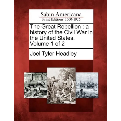 The Great Rebellion: a history of the Civil War in the United States. Volume 1 of 2 - Paperback