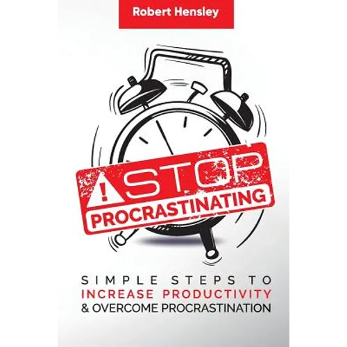 Stop Procrastinating: Simple Steps to Increase Productivity and Overcome Procrastination - Paperback