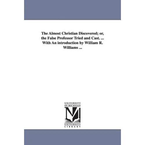 The Almost Christian Discovered; or, the False Professor Tried and Cast. ... With An introduction by William R. Williams ... - Paperback