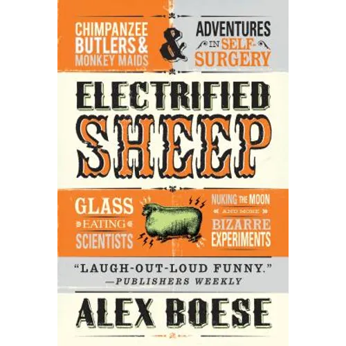 Electrified Sheep: Glass-Eating Scientists, Nuking the Moon, and More Bizarre Experiments - Paperback