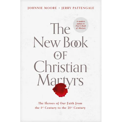 The New Book of Christian Martyrs: The Heroes of Our Faith from the 1st Century to the 21st Century - Hardcover