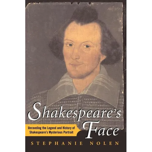 Shakespeare's Face: Unraveling the Legend and History of Shakespeare's Mysterious Portrait - Paperback