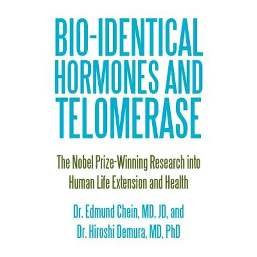 Bio-identical Hormones and Telomerase: The Nobel Prize-Winning Research into Human Life Extension and Health - Paperback
