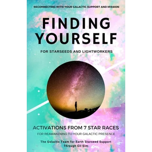 Finding YourSELF for Starseeds and Lightworkers: Activations from 7 Star Races for Reawakening to Your Galactic Presence - Paperback