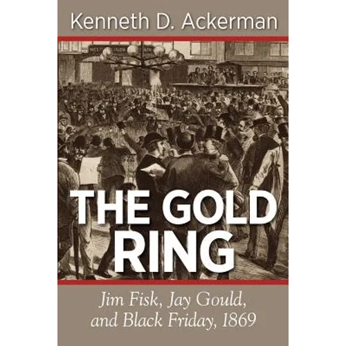 The Gold Ring: Jim Fisk, Jay Gould, and Black Friday, 1869 - Paperback