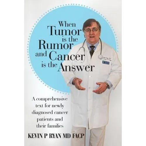 When Tumor Is the Rumor and Cancer Is the Answer: A Comprehensive Text for Newly Diagnosed Cancer Patients and Their Families - Paperback