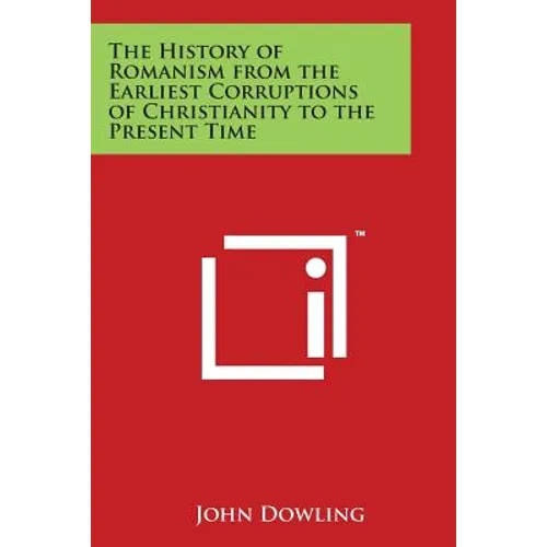 The History of Romanism from the Earliest Corruptions of Christianity to the Present Time - Paperback