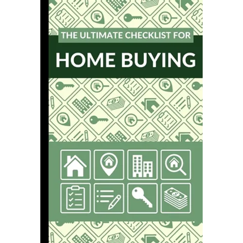 The Ultimate Checklist for Home Buying: First Time Home Buyers Guide for Home Purchase, Property Inspection Checklist, House Flipping Book, Real Estat - Paperback