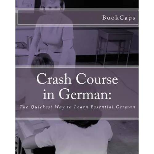 Crash Course in German: : The Quickest Way to Learn Essential German - Paperback