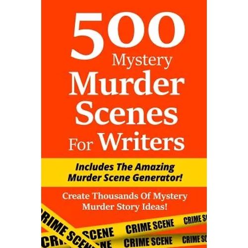500 Mystery Murder Scenes For Writers: Includes The Amazing Murder Scene Generator! Create Thousands Of Mystery Murder Story Ideas! - Paperback