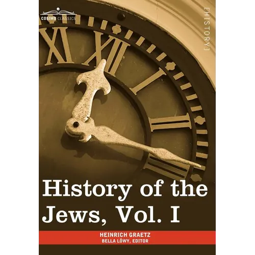History of the Jews, Vol. I (in Six Volumes): From the Earliest Period to the Death of Simon the Maccabee (135 B.C.E) - Hardcover
