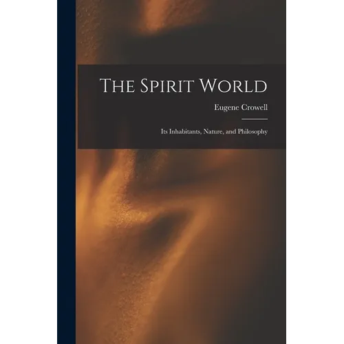 The Spirit World: Its Inhabitants, Nature, and Philosophy - Paperback