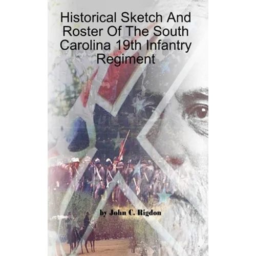 Historical Sketch And Roster Of The South Carolina 19th Infantry Regiment - Hardcover