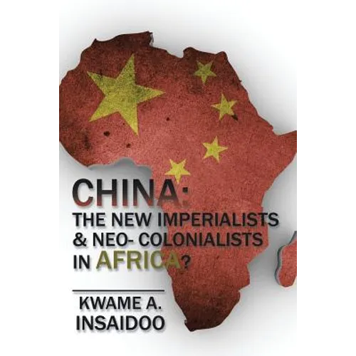China: The New Imperialists & Neo- Colonialists in Africa? - Paperback
