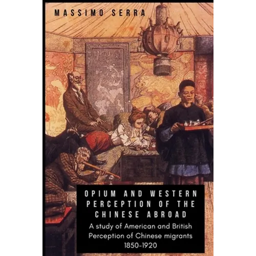Opium and Western Perception of the Chinese abroad: A study of American and British Perception of Chinese migrants 1850-1920 - Paperback