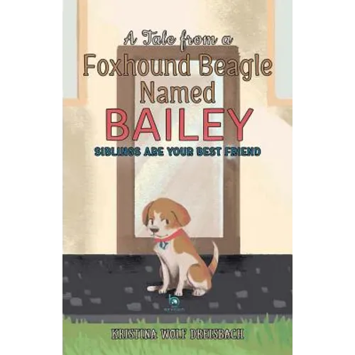 A Tale From a Foxhound Beagle Named Bailey: Siblings Are Your Best Friend - Paperback