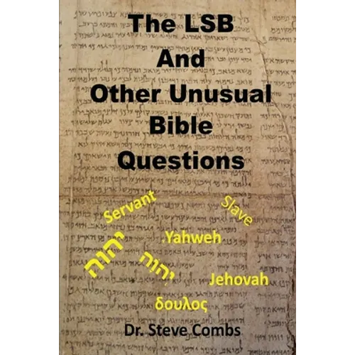 The LSB and Other Unusual Bible Questions: The Legacy Standard Bible and the Questions It Creates: Yahweh or Jehovah, Servant of Slave - Paperback