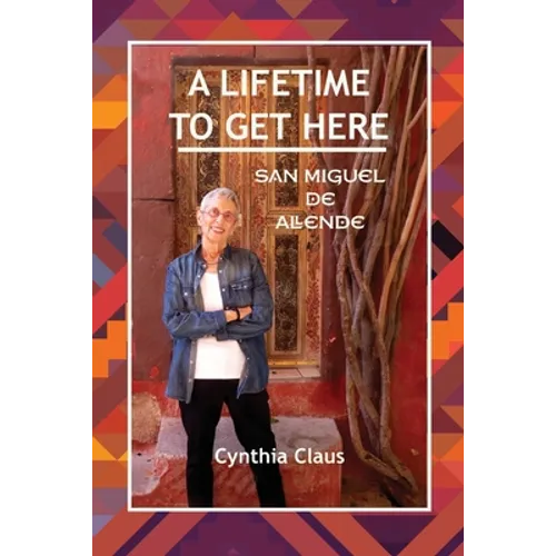 A Lifetime to Get Here: San Miguel de Allende - Paperback
