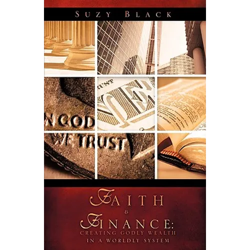 Faith & Finance: Creating Godly Wealth In A Worldly System - Paperback