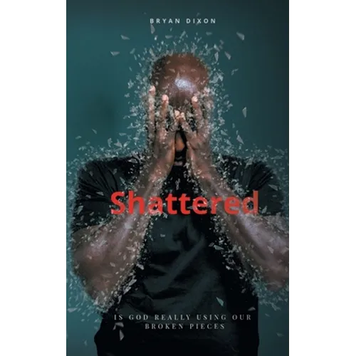 Shattered: Is God Really Using Our Broken Pieces - Paperback