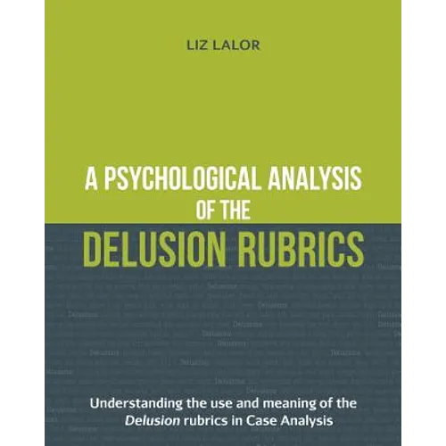 A Psychological Analysis of the Delusion Rubrics: Understanding the Use and Meaning of the Delusion Rubrics in Case Analysis - Paperback