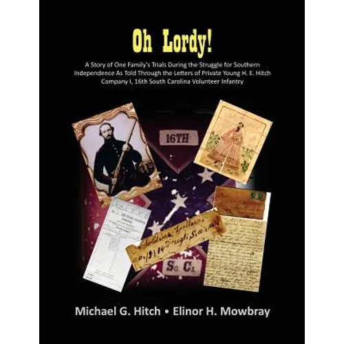 Oh Lordy! A Story of One Family's Trials During the Struggle for Southern Independence As Told Through the Letters of Private Young H. E. Hitch of the - Paperback