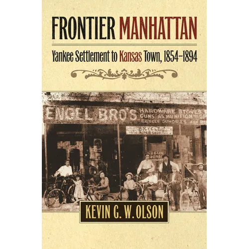 Frontier Manhattan: Yankee Settlement to Kansas Town, 1854-1894 - Paperback