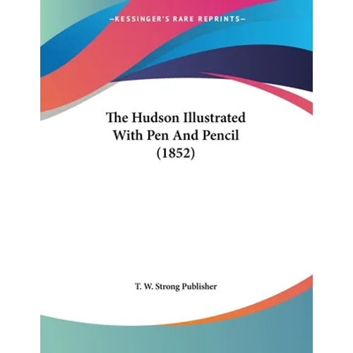 The Hudson Illustrated With Pen And Pencil (1852) - Paperback