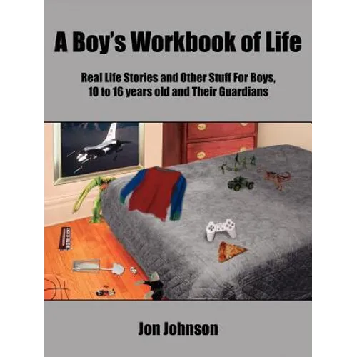 A Boy's Workbook of Life: Real Life Stories and Other Stuff For Boys, 10 to 16 years old and Their Guardians - Paperback