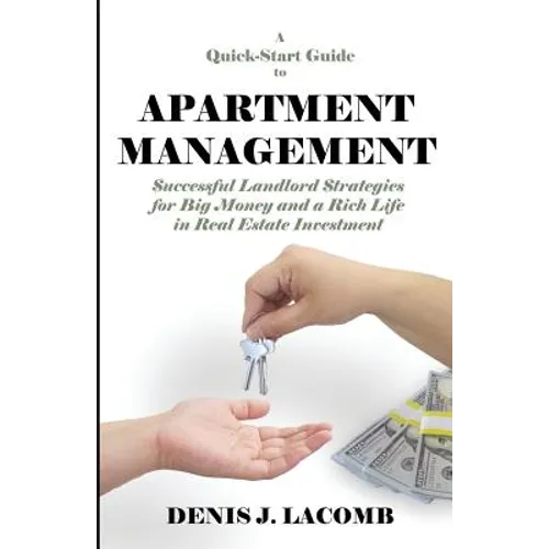 A Quick Start Guide to Apartment Management: Successful Landlord Strategies for Big Money and a Rich Life in Real Estate Investment - Paperback