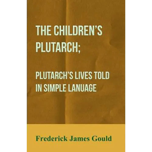 The Children's Plutarch; Plutarch's Lives Told In Simple Lanuage - Paperback