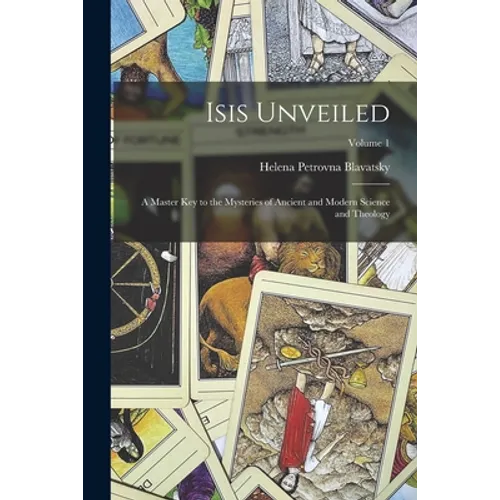 Isis Unveiled: A Master Key to the Mysteries of Ancient and Modern Science and Theology; Volume 1 - Paperback